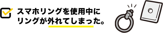 スマホリングが使用中に外れてしまった